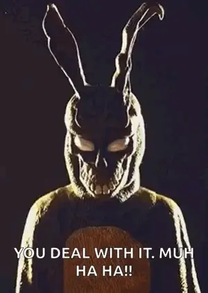 A Man In A Bunny Mask Is Standing In The Dark And Says `` You Deal With It , Much Ha Ha ! ''