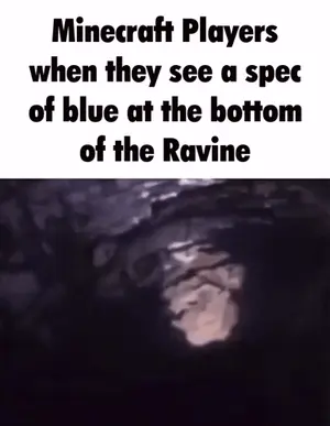 Minecraft Players When They See A Spec Of Blue At The Bottom Of The Ravine .