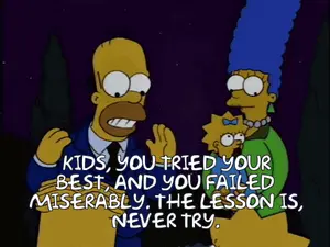 Homer Simpson Says Kids You Tried Your Best And You Failed Miserably The Lesson Is , Never Try