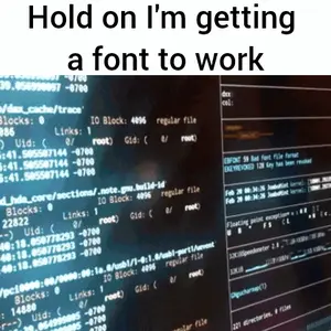 A Computer Screen With The Words " Hold On I 'M Getting A Font To Work " On It