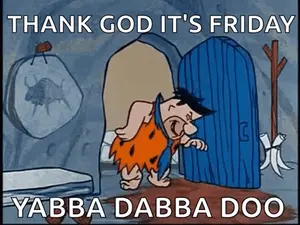 A Cartoon Of Flintstone Saying " Thank God It 'S Friday Yabba Dabba Doo "