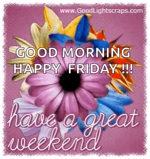 A Picture Of A Flower With The Words `` Good Morning Happy Friday !!! Have A Great Weekend '' .