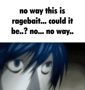 A Picture Of A Person With The Words " No Way This Is Ragebait ... Could It Be ... ? No ... No Way ... "