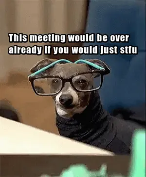 A Dog Wearing Glasses Is Sitting At A Table And Says This Meeting Would Be Over Already
