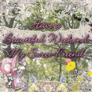 A Picture With Flowers And The Words Have A Beautiful Weekend My Sweet Friend