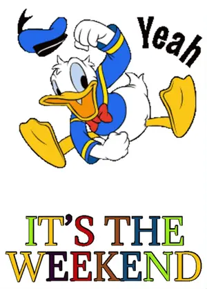A Cartoon Of Donald Duck With The Words It 'S The Weekend Below Him