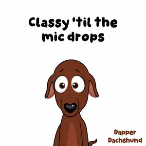 A Cartoon Dachshund Holding A Microphone With The Words Classy Til The Mic Drops Above It