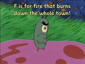 A Cartoon Of Spongebob With The Words " F Is For Fire That Burns Down The Whole Town "