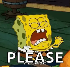 Spongebob Squarepants Is Screaming And Asking For A Please .
