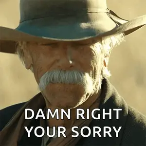 A Man With A Cowboy Hat And A Mustache Says Damn Right Your Sorry